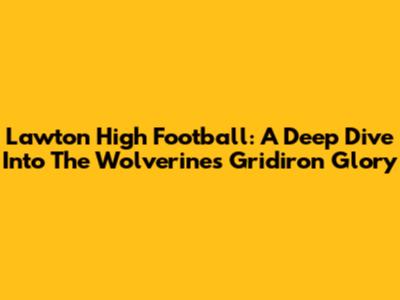 Lawton High Football: A Deep Dive Into The Wolverines' Gridiron Glory