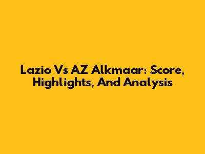 Lazio Vs AZ Alkmaar: Score, Highlights, And Analysis
