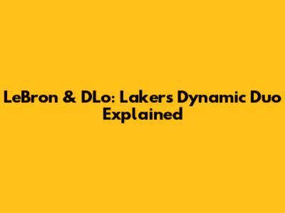 LeBron & D'Lo: Lakers' Dynamic Duo Explained