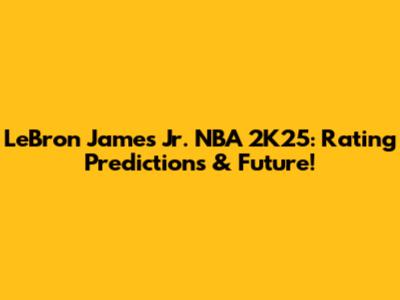 LeBron James Jr. NBA 2K25: Rating Predictions & Future!