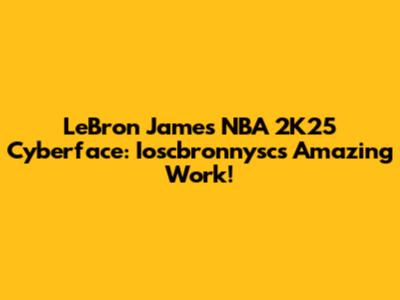 LeBron James NBA 2K25 Cyberface: Ioscbronnysc's Amazing Work!