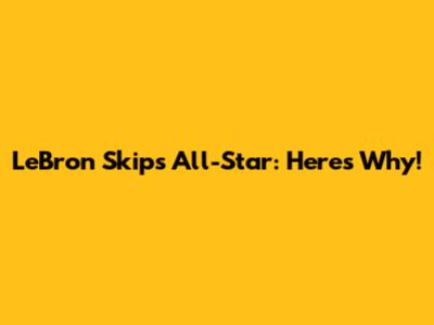 LeBron Skips All-Star: Here's Why!