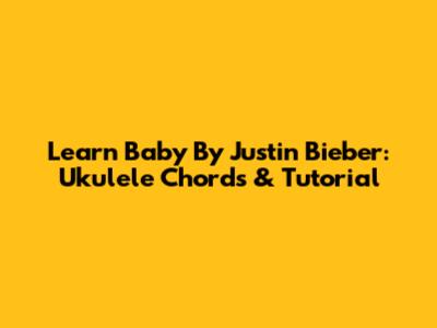 Learn 'Baby' By Justin Bieber: Ukulele Chords & Tutorial
