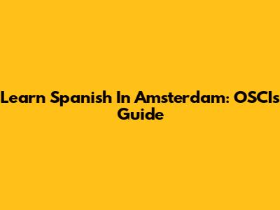 Learn Spanish In Amsterdam: OSCI's Guide