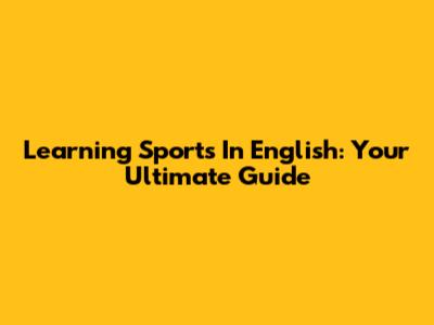Learning Sports In English: Your Ultimate Guide