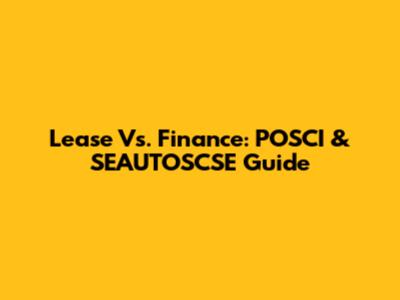 Lease Vs. Finance: POSCI & SEAUTOSCSE Guide