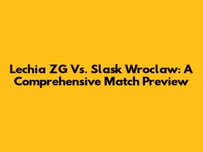 Lechia ZG Vs. Slask Wroclaw: A Comprehensive Match Preview