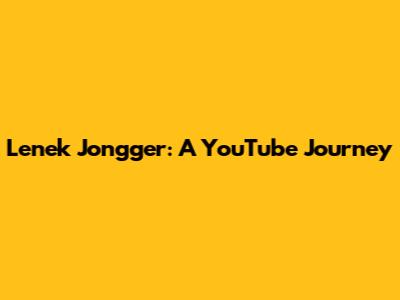 Lenek Jongger: A YouTube Journey