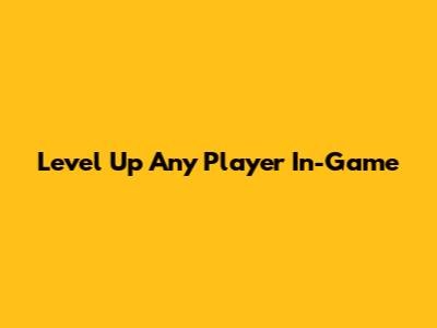 Level Up Any Player In-Game
