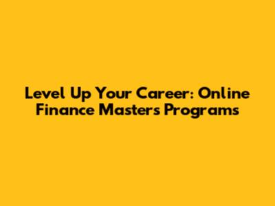 Level Up Your Career: Online Finance Masters Programs