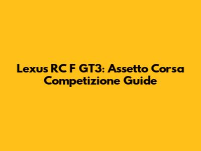 Lexus RC F GT3: Assetto Corsa Competizione Guide