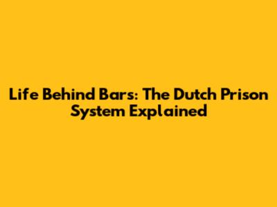 Life Behind Bars: The Dutch Prison System Explained