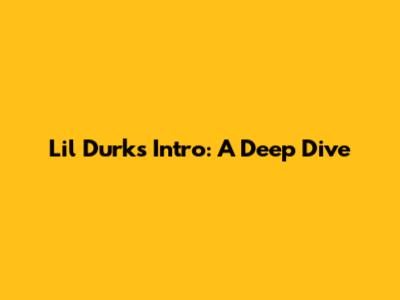Lil Durk's Intro: A Deep Dive