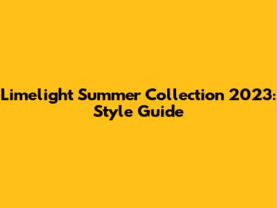 Limelight Summer Collection 2023: Style Guide