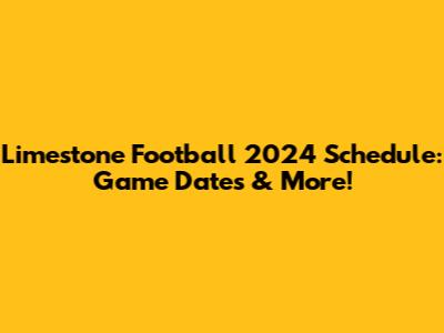 Limestone Football 2024 Schedule: Game Dates & More!