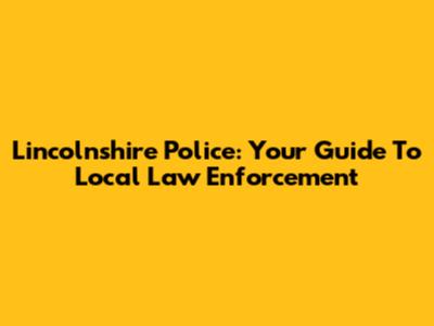 Lincolnshire Police: Your Guide To Local Law Enforcement