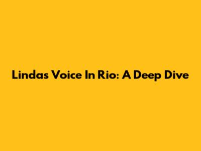 Linda's Voice In Rio: A Deep Dive