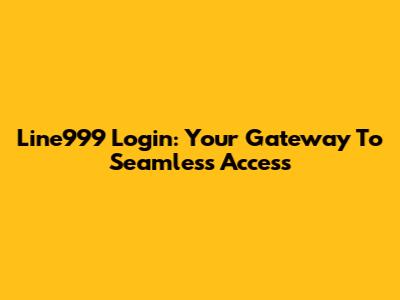 Line999 Login: Your Gateway To Seamless Access