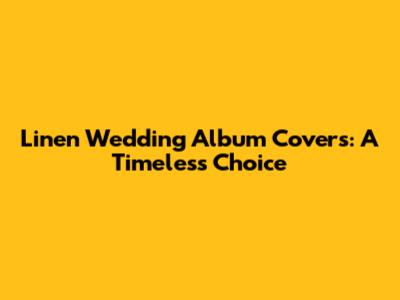 Linen Wedding Album Covers: A Timeless Choice