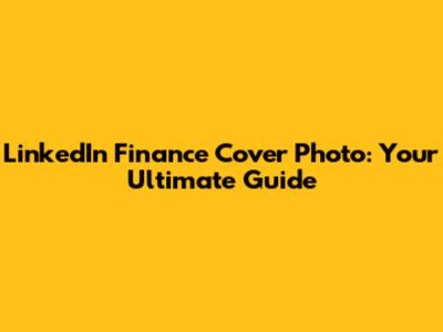 LinkedIn Finance Cover Photo: Your Ultimate Guide