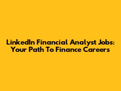 LinkedIn Financial Analyst Jobs: Your Path To Finance Careers