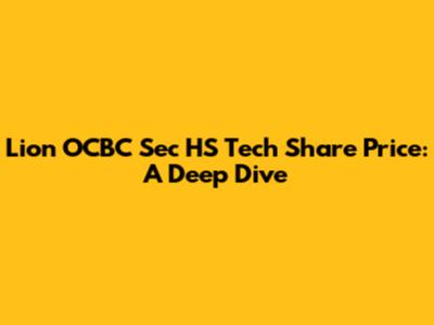Lion OCBC Sec HS Tech Share Price: A Deep Dive