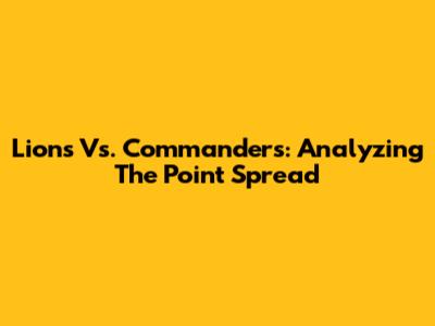 Lions Vs. Commanders: Analyzing The Point Spread