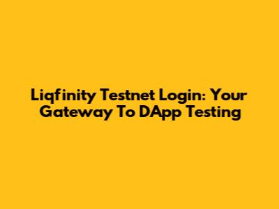 Liqfinity Testnet Login: Your Gateway To DApp Testing