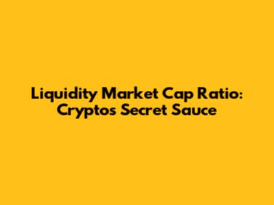Liquidity Market Cap Ratio: Crypto's Secret Sauce