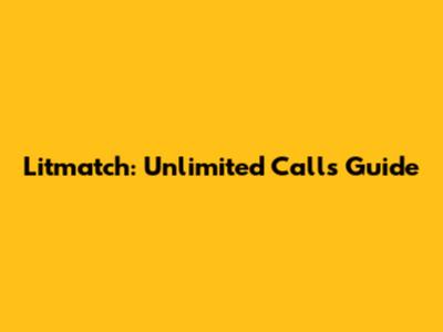 Litmatch: Unlimited Calls Guide