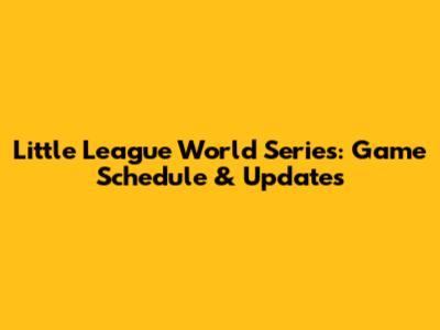 Little League World Series: Game Schedule & Updates