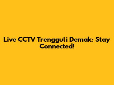 Live CCTV Trengguli Demak: Stay Connected!