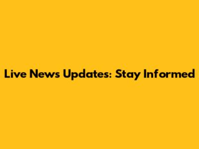 Live News Updates: Stay Informed
