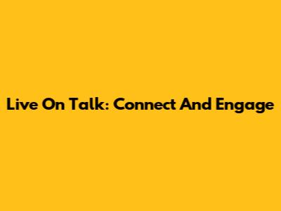 Live On Talk: Connect And Engage