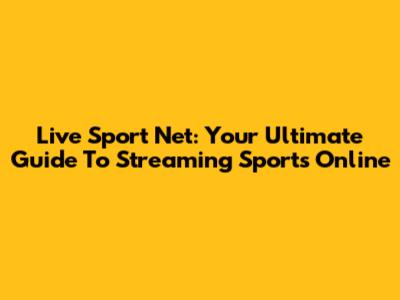 Live Sport Net: Your Ultimate Guide To Streaming Sports Online