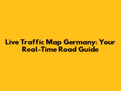 Live Traffic Map Germany: Your Real-Time Road Guide