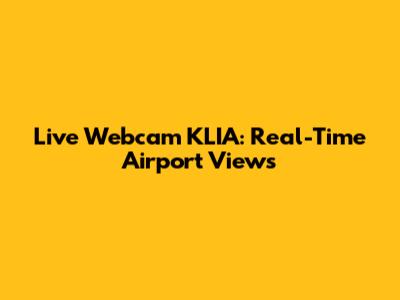 Live Webcam KLIA: Real-Time Airport Views