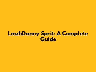LmzhDanny Sprit: A Complete Guide