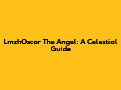 LmzhOscar The Angel: A Celestial Guide
