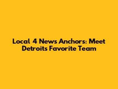 Local 4 News Anchors: Meet Detroit's Favorite Team