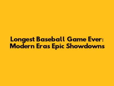 Longest Baseball Game Ever: Modern Era's Epic Showdowns