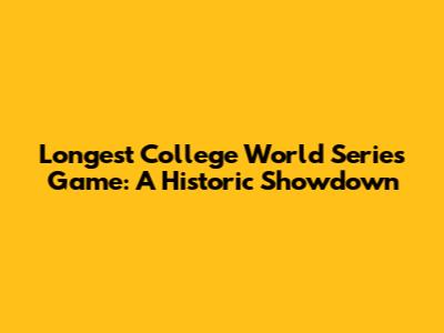 Longest College World Series Game: A Historic Showdown