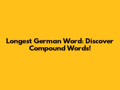 Longest German Word: Discover Compound Words!