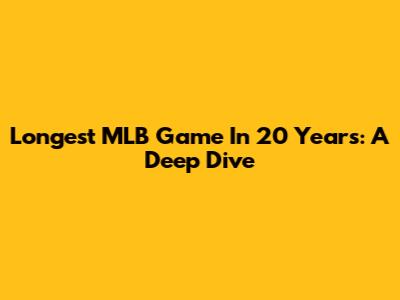 Longest MLB Game In 20 Years: A Deep Dive