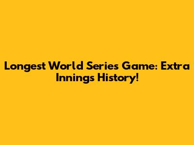 Longest World Series Game: Extra Innings History!