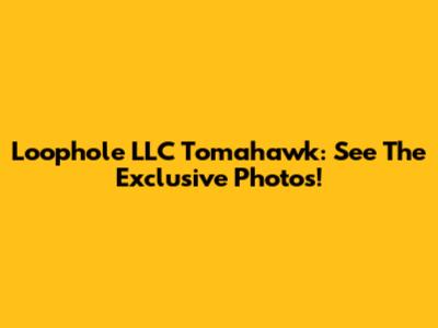 Loophole LLC Tomahawk: See The Exclusive Photos!