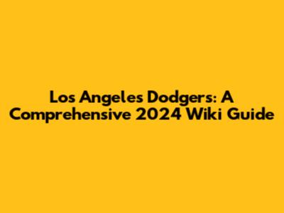 Los Angeles Dodgers: A Comprehensive 2024 Wiki Guide