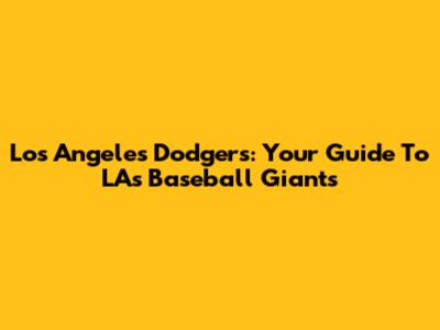 Los Angeles Dodgers: Your Guide To LA's Baseball Giants