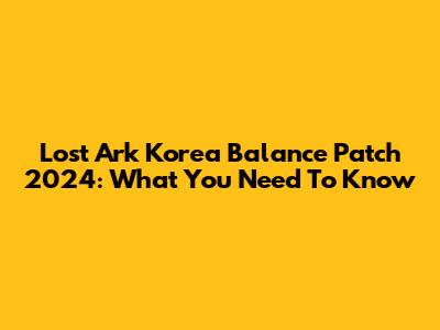 Lost Ark Korea Balance Patch 2024: What You Need To Know