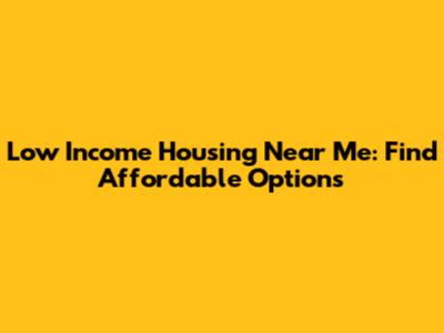 Low Income Housing Near Me: Find Affordable Options